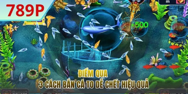 3 cách bắn cá to dễ chết được thực hiện đơn giản