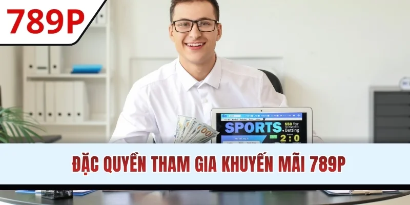 Đặc quyền tham gia khuyến mãi 789P