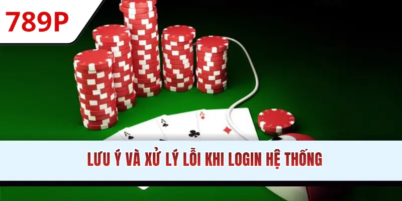 Lưu ý và xử lý lỗi khi login hệ thống